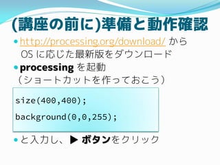 (ǰ)ʱȶȷ
? http://processing.org/download/ 
OS ˏꤸ°`
? processing 
`ȥåȤäƤ
? ? ܥ򥯥å
size(400,400);
background(0,0,255);
 