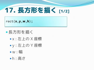 17. LΤ褯 [1/2]
? LΤ褯
? x : Ϥ X 
? y : Ϥ Y 
? w : 
? h : ߤ
rect(x,y,w,h);
 