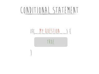 CONDITIONAL STATEMENT
MY Question
if(_________) {
TRUE
}

 