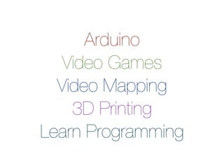 Arduino
Video Games
Video Mapping
3D Printing
Learn Programming

 