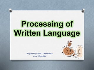 Processing of
Written Language
Prepared by: Ruel L. Montefolka
a.k.a : Zen0xide
 
