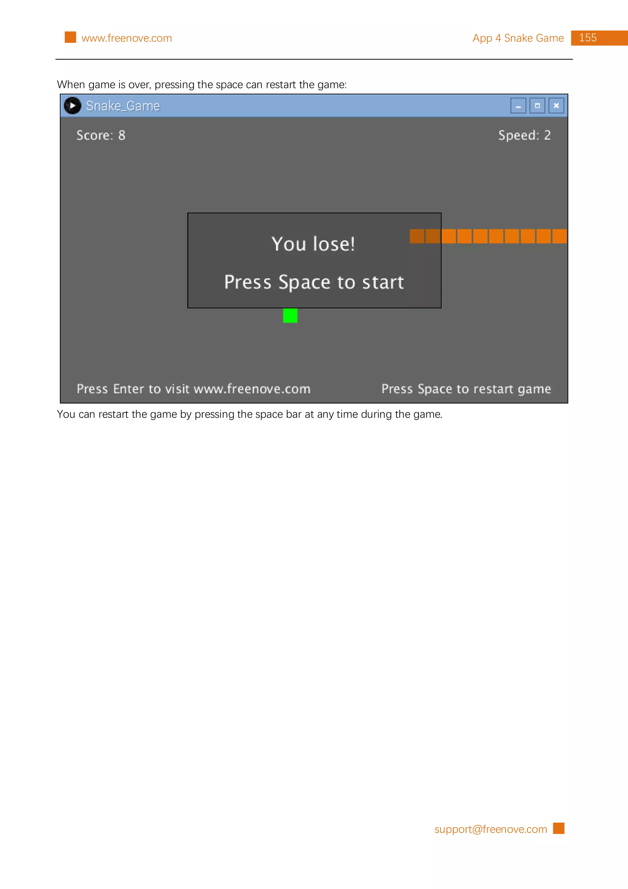 support@freenove.com █
155
App 4 Snake Game
█ www.freenove.com
When game is over, pressing the space can restart the game:
You can restart the game by pressing the space bar at any time during the game.
 