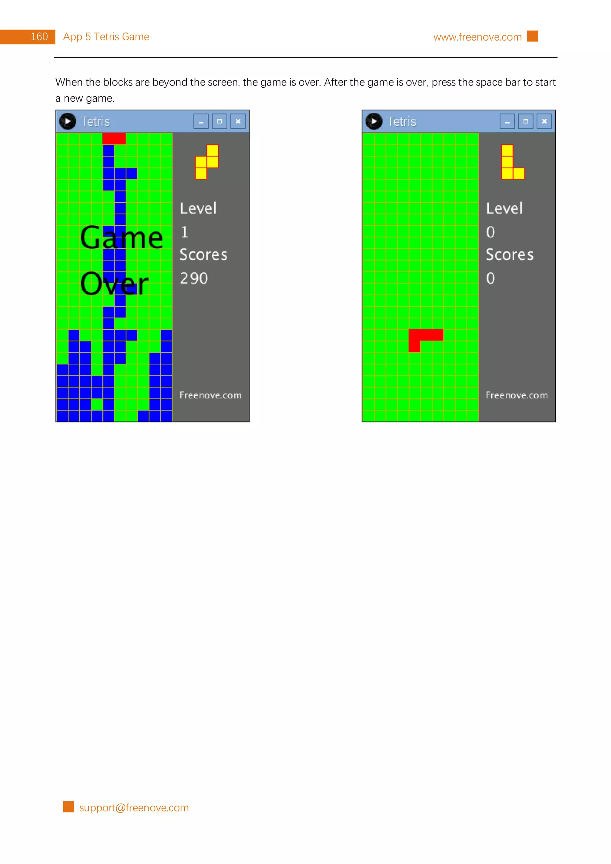 █ support@freenove.com
160 App 5 Tetris Game www.freenove.com █
When the blocks are beyond the screen, the game is over. After the game is over, press the space bar to start
a new game.
 