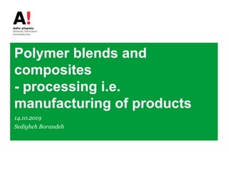 Polymer blends and
composites
- processing i.e.
manufacturing of products
14.10.2019
Sedigheh Borandeh
 