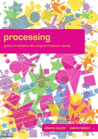processing guida introduttiva alla programmazione visuale
1
processing
guida introduttiva alla programmazione visuale
alberto cecchi valerio belloni ...
 