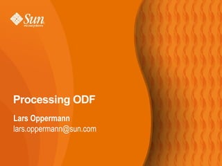 
      
       
      
     
      
       Processing ODF 
      
     
      
       
        
         Lars Oppermann 
        
       
       
        
         
          
           [email_address] 
          
         
        
       
      
     