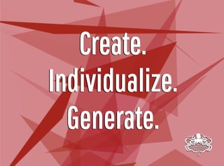 Create.
Individualize.
Generate.
Create.
Individualize.
Generate.
 