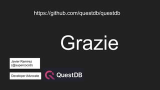 https://github.com/questdb/questdb
Javier Ramirez
(@supercoco9)
Developer Advocate
Grazie
 