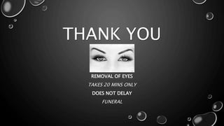 THANK YOU
REMOVAL OF EYES
TAKES 20 MINS ONLY
DOES NOT DELAY
FUNERAL
 