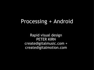 Processing + Android Rapid visual design PETER KIRN createdigitalmusic.com + createdigitalmotion.com 