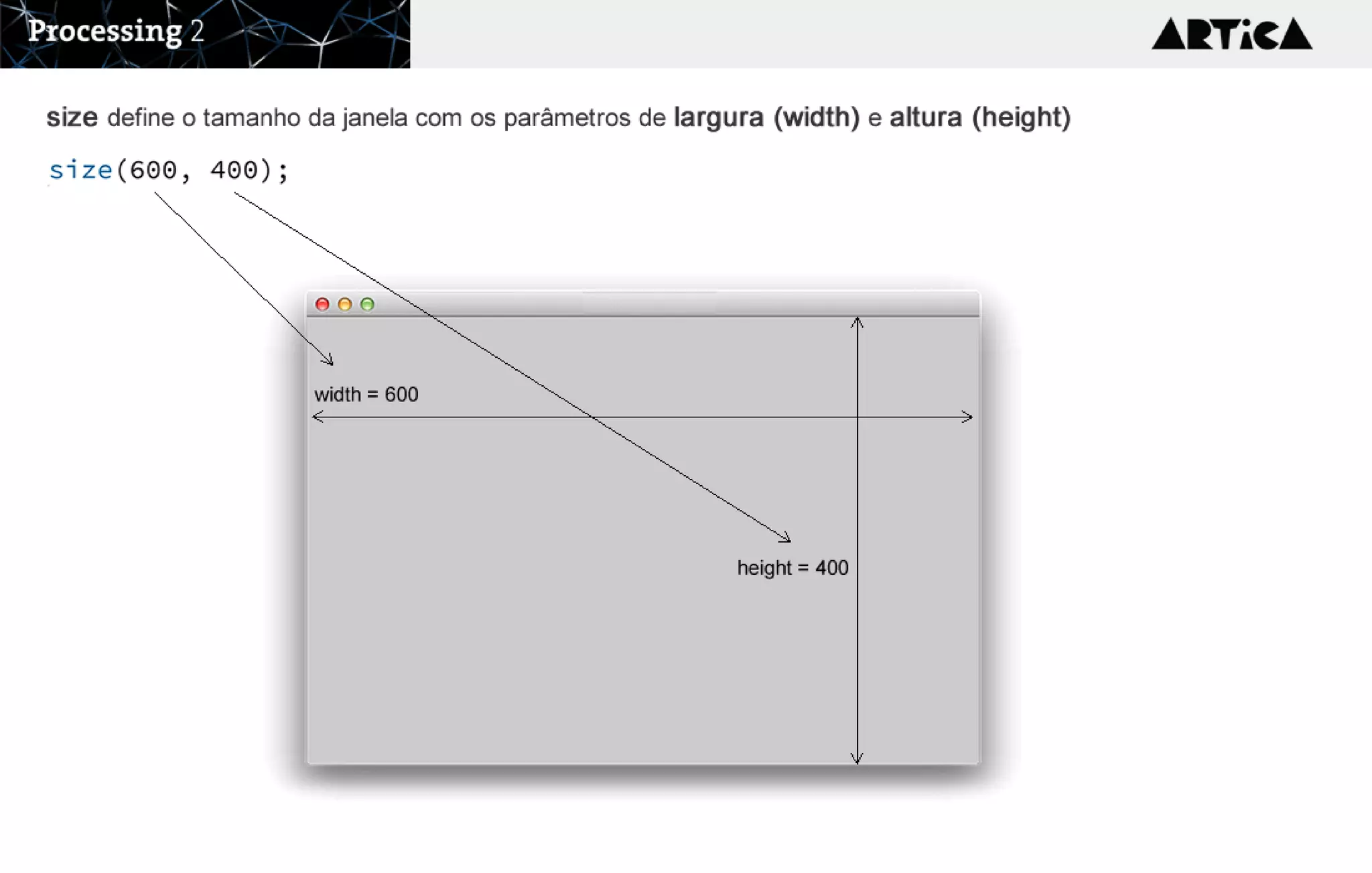 width = 600
height = 400
size define o tamanho da janela com os parâmetros de largura (width) e altura (height)
 