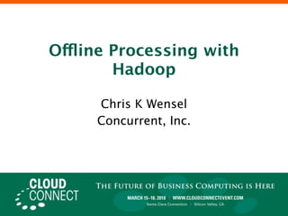 Offline Processing with
        Hadoop

     Chris K Wensel
     Concurrent, Inc.
 