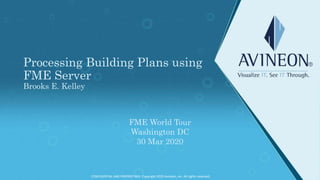 Processing Building Plans using
FME Server
Brooks E. Kelley
CONFIDENTIAL AND PROPRIETARY. Copyright 2020 Avineon, Inc. All rights reserved.
FME World Tour
Washington DC
30 Mar 2020
 