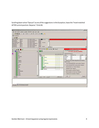 Gordon Morrison – A learningparserusingregularexpressions 4
Scrollingdownselect“Spouse”asone of the suggestions inthe Exception,leave the “Insertmatched
AFTER currentposition.Reparse.”ClickOK.
 