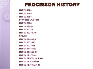 PROCESSOR HISTORY  INTEL 4004 INTEL 8080 INTEL 8086 . MOTOROLA 68000 INTEL 8088 INTEL 80286 INTEL 80287  INTEL 80386DX  SPARC INTEL 80486DX  INTEL 80386SX  INTEL 80386SL  INTEL 80486SX  INTEL 80486DX2  INTEL PENTIUM INTEL PENTIUM PRO INTEL PENTUM II INTEL PENTIUM III 