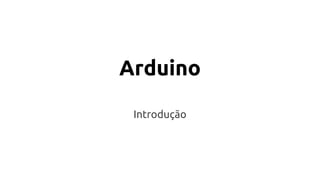 Arduino 
Introdução 
 
