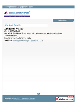 - Contact Us -


Contact Details:
Adhi Sakthi Projects
Mr. S. SARAVANAN
No. 40/9, Earikkarai Road, Near Wipro Computers, Kothapurinatham,
Thiruvandarkoil
Pondicherry, Pondicherry, India
Website: www.processingequipments.com
 