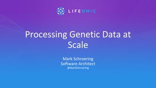 Processing Genetic Data at
Scale
Mark Schroering
Software Architect
@MarkSchroering
 