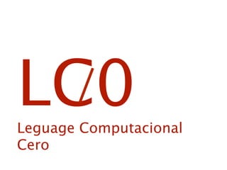LC0
Leguage Computacional
Cero
 