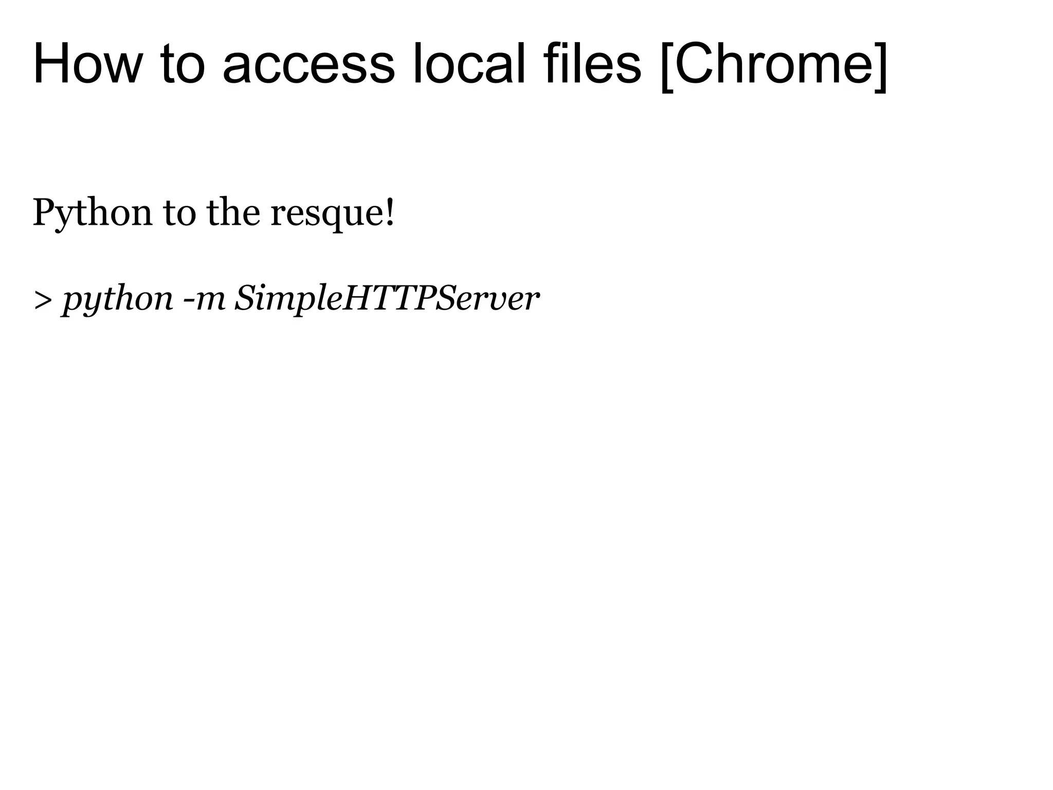How to access local files [Chrome]

Python to the resque!

> python -m SimpleHTTPServer
 