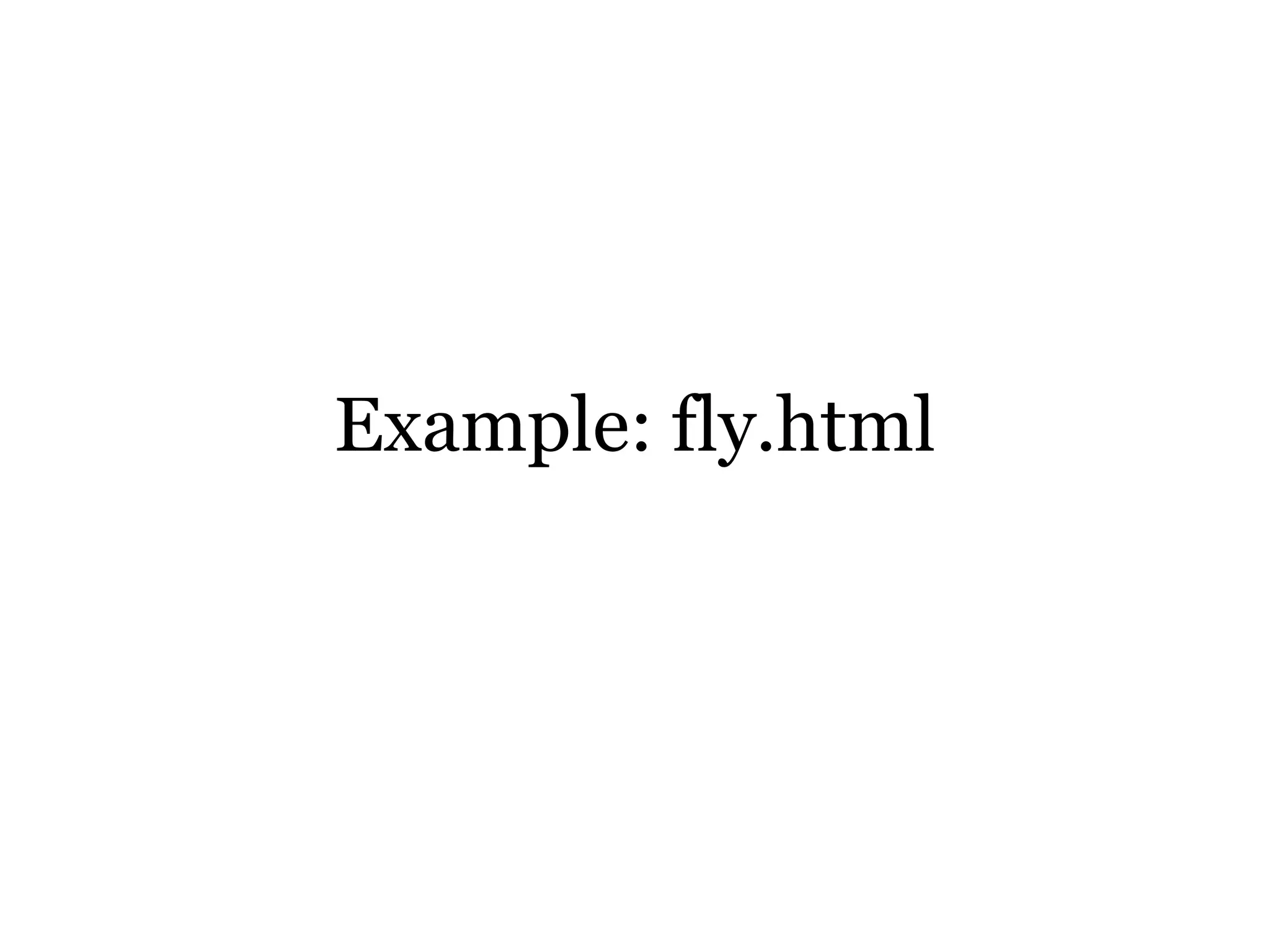 Example: fly.html
 