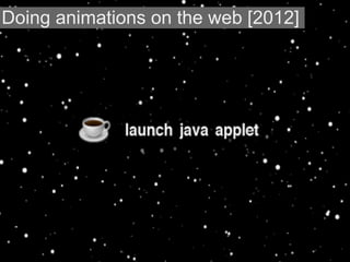 Doing animations on the web [2012]
 