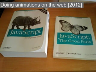 Doing animations on the web [2012]
 
