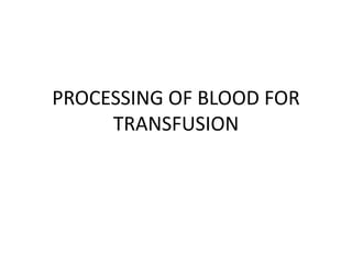 PROCESSING OF BLOOD FOR
TRANSFUSION
 