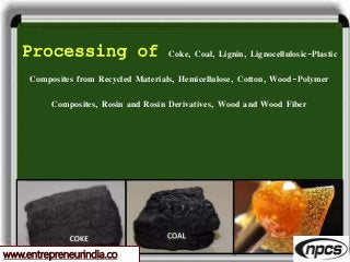 www.entrepreneurindia.co
Processing of Coke, Coal, Lignin, Lignocellulosic-Plastic
Composites from Recycled Materials, Hem...