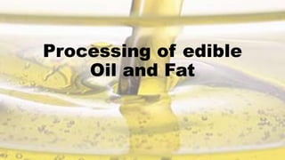 Processing of edible
Oil and Fat
 