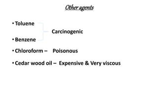 Otheragents
• Toluene
Carcinogenic
• Benzene
• Chloroform – Poisonous
• Cedar wood oil – Expensive & Very viscous
 