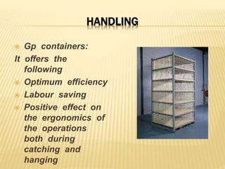 HANDLING
 Gp containers:
It offers the
following
 Optimum efficiency
 Labour saving
 Positive effect on
the ergonomics of
the operations
both during
catching and
hanging
 