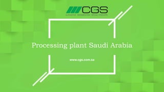 Processing plant Saudi Arabia
www.cgs.com.sa
 