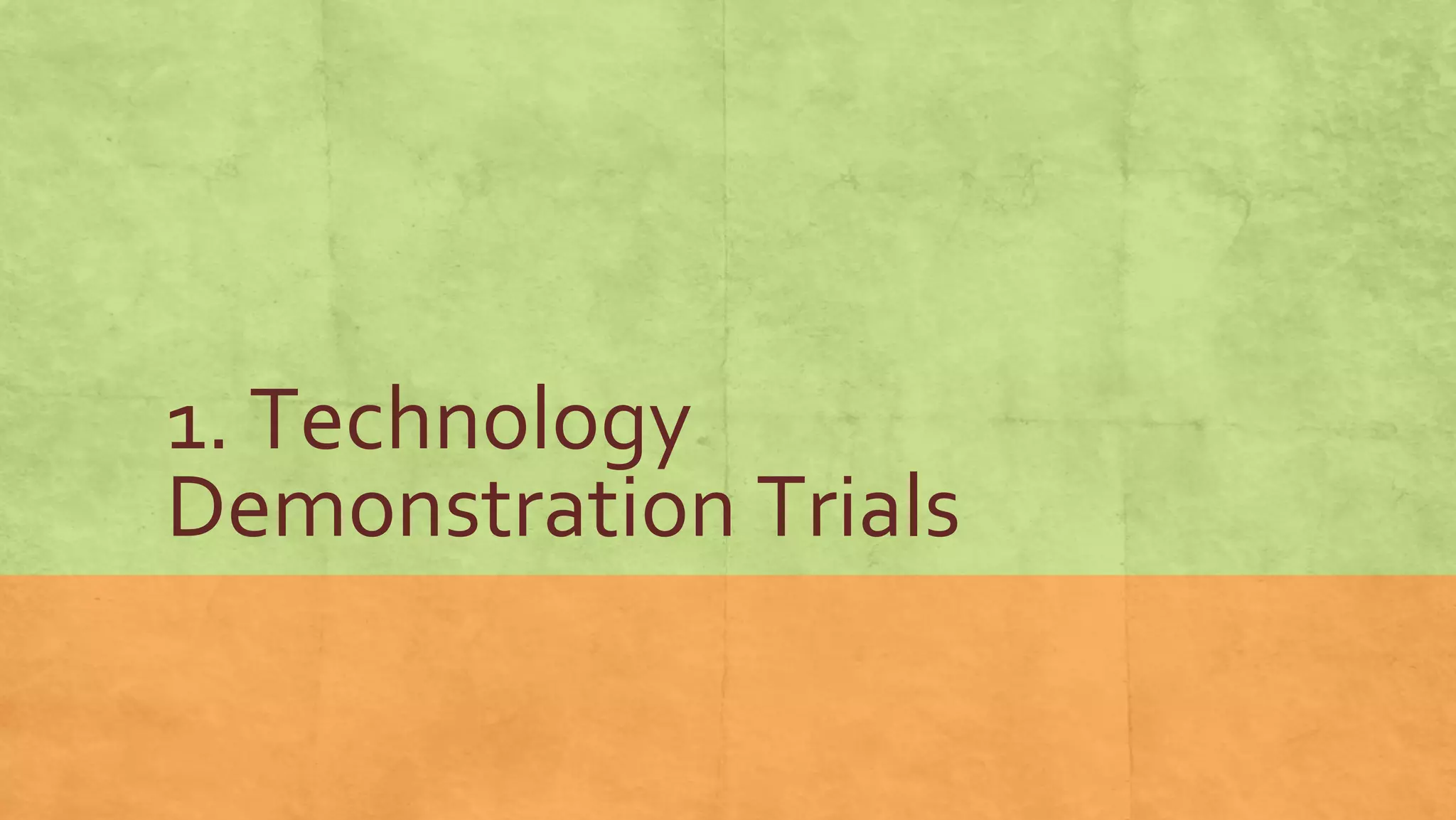 1. Technology
Demonstration Trials
 