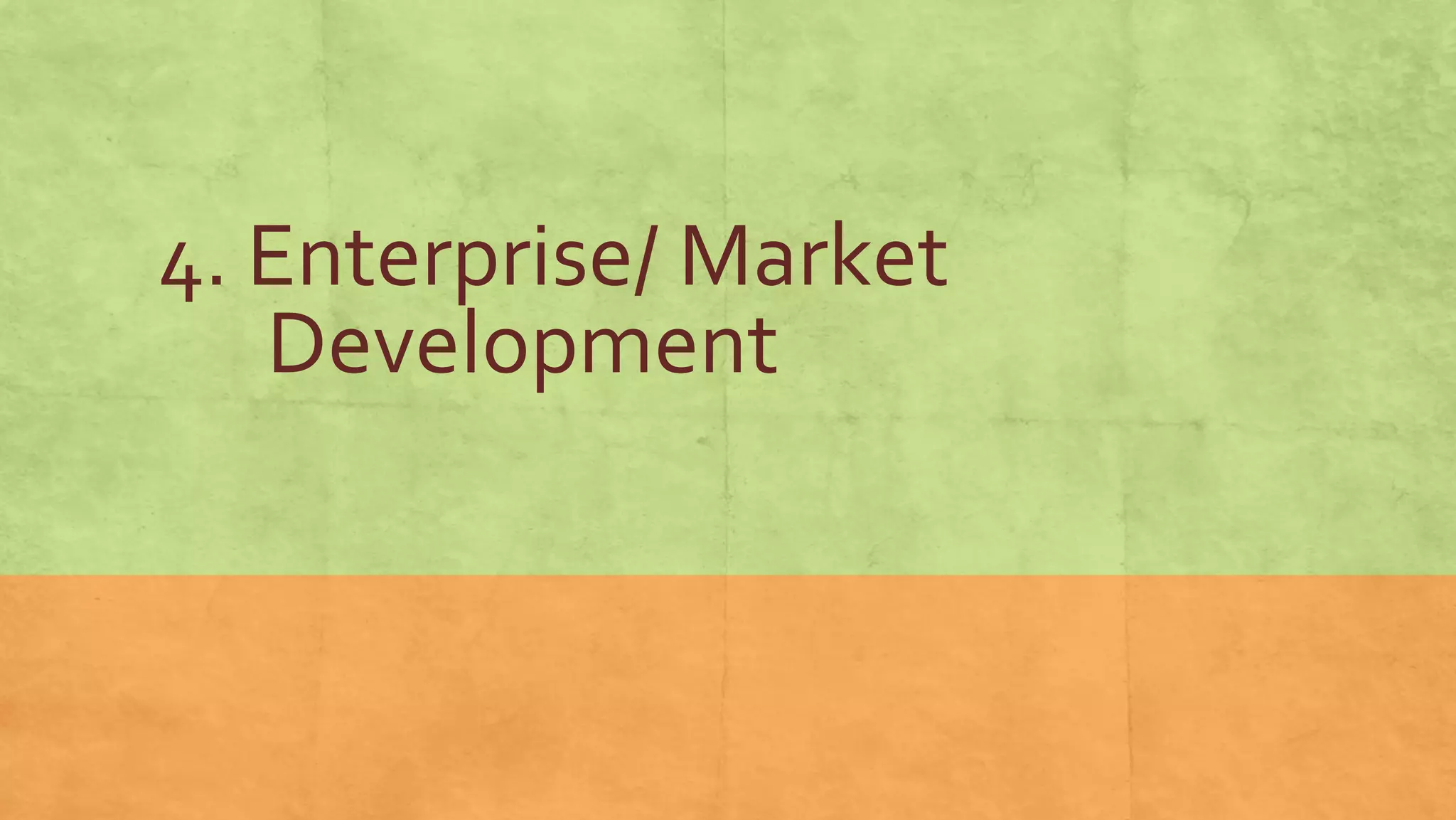 4. Enterprise/ Market
Development
 