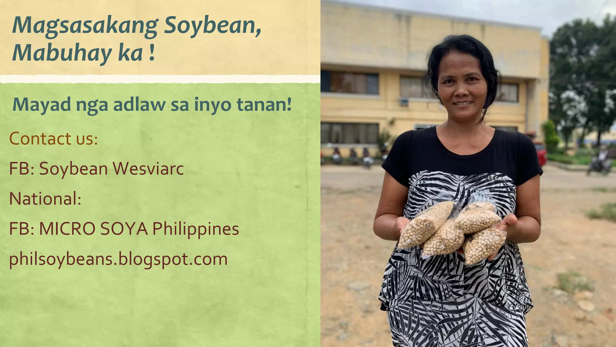 Magsasakang Soybean,
Mabuhay ka !
Mayad nga adlaw sa inyo tanan!
Contact us:
FB: Soybean Wesviarc
National:
FB: MICRO SOYA Philippines
philsoybeans.blogspot.com
 