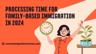 PROCESSING TIME FOR
FAMILY-BASED IMMIGRATION
IN 2024
usareaimmigrationservices.com
 