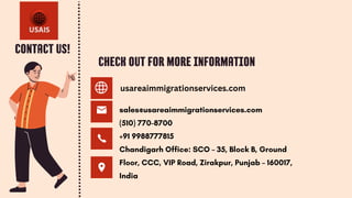 CONTACT US!
CHECK OUT FOR MORE INFORMATION
sales@usareaimmigrationservices.com
(510) 770-8700
+91 9988777815
Chandigarh Office: SCO – 35, Block B, Ground
Floor, CCC, VIP Road, Zirakpur, Punjab – 160017,
India
usareaimmigrationservices.com
 
