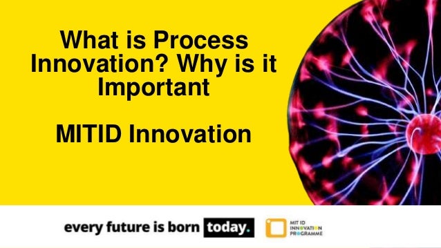 What is Process
Innovation? Why is it
Important
MITID Innovation
 