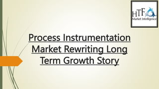 Process Instrumentation
Market Rewriting Long
Term Growth Story
 