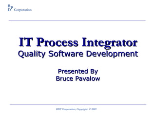 IT Process Integrator Quality Software Development Presented By Bruce Pavalow 