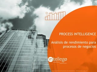 PROCESS INTELLIGENCE
Análisis de rendimiento para
procesos de negocios

 