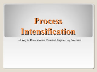 ProcessProcess
IntensificationIntensification
- A Way to Revolutionize Chemical Engineering Processes
 