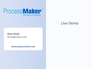 Live Demo Brian Reale [email_address] www.processmaker.com 