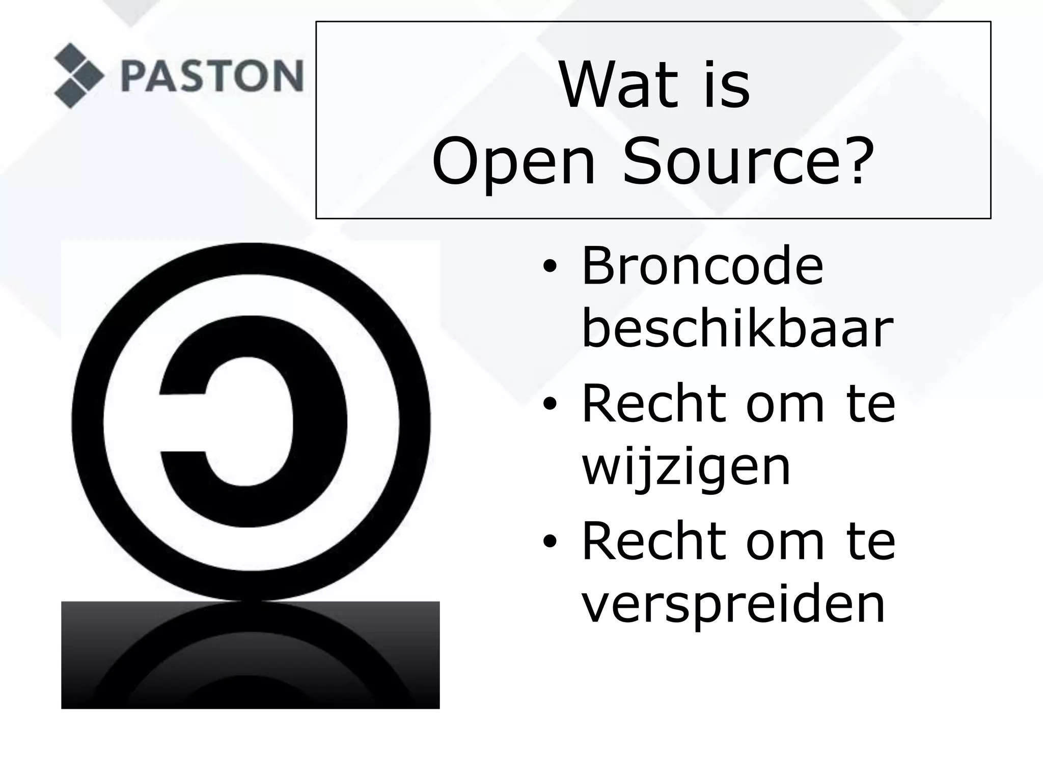 Wat isOpen Source?Broncode beschikbaarRecht om te wijzigenRecht om te verspreiden
