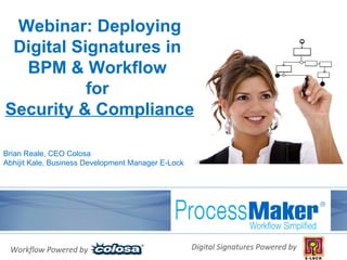 1 Webinar: Deploying Digital Signatures in  BPM & Workflow  for  Security & Compliance Brian Reale, CEO Colosa Abhijit Kale, Business Development Manager E-Lock Workflow Powered by Digital Signatures Powered by 