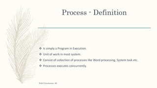 Process - Definition
 Is simply a Program in Execution.
 Unit of work in most system.
 Consist of collection of processes like Word processing, System task etc.
 Processes executes concurrently.
Sohil Sundaram, 66
 