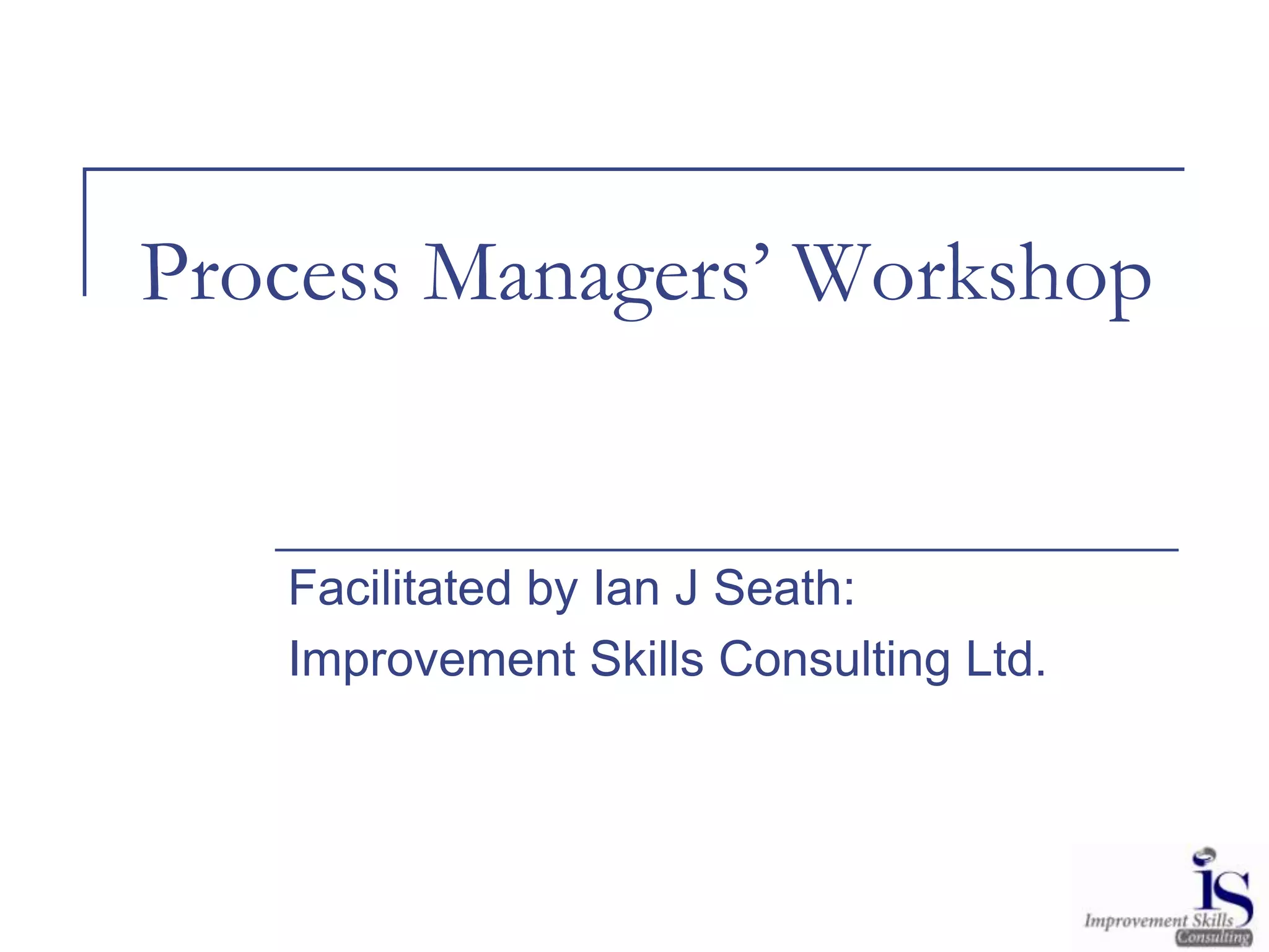 Process Managers' Workshop | PPT