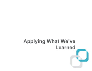 Applying What We’ve
Learned
 