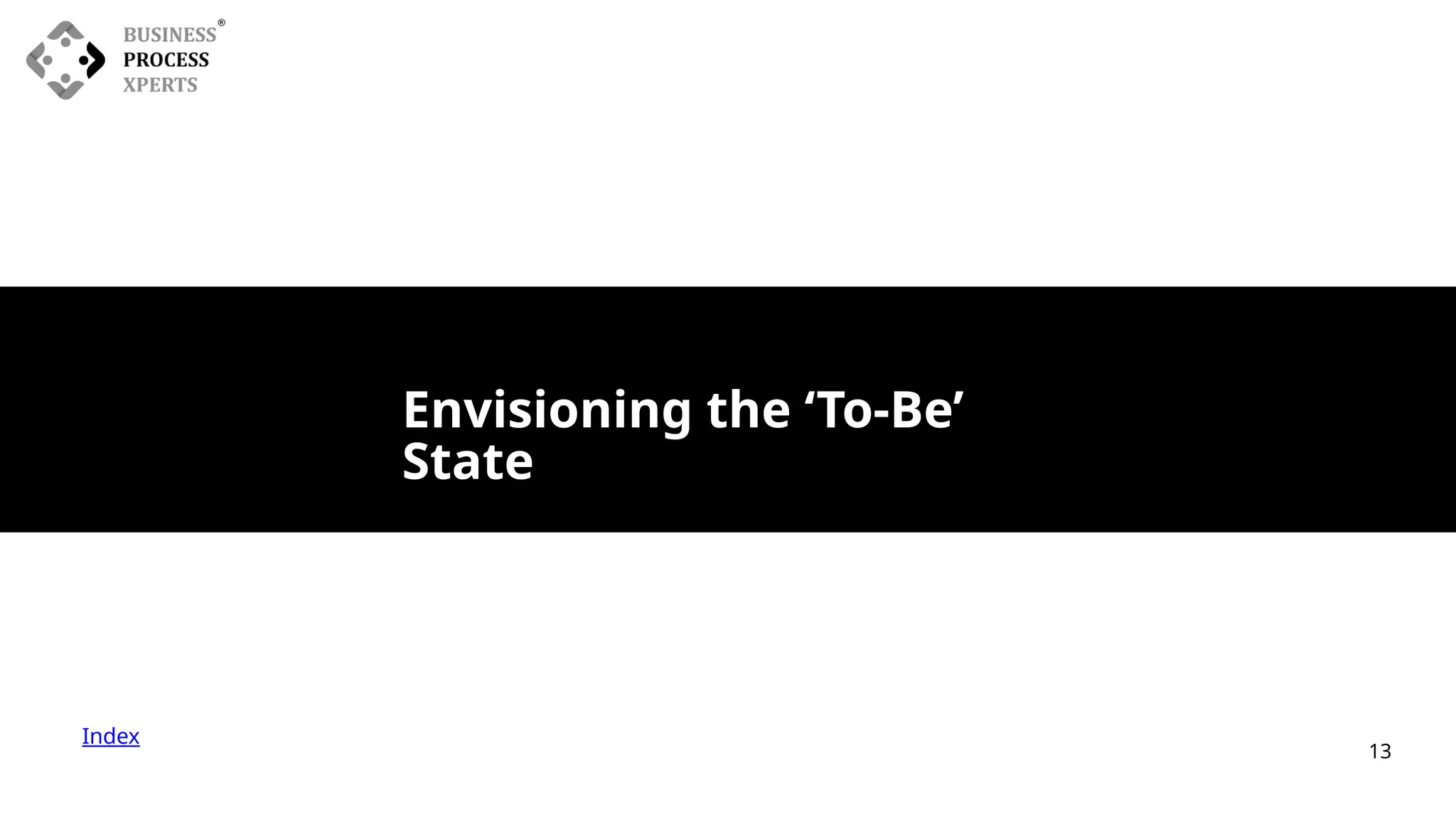 Index
Envisioning the ‘To-Be’
State
13
 